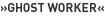 »Ghost Worker«
