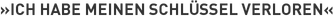 »Ich habe meinen Schlüssel verloren«