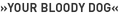 »Your Bloody Dog«