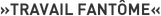 »Travail Fantôme«