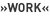 »Work«