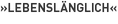 »Lebenslänglich«