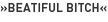 »Beatiful Bitch«