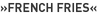 »French Fries«
