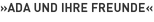 »Ada und ihre Freunde«