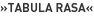 »Tabula Rasa«