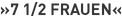 »7 1/2 Frauen«