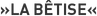 »La Bêtise«