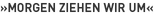 »Morgen ziehen wir um«