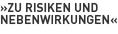 »Zu Risiken und
Nebenwirkungen«